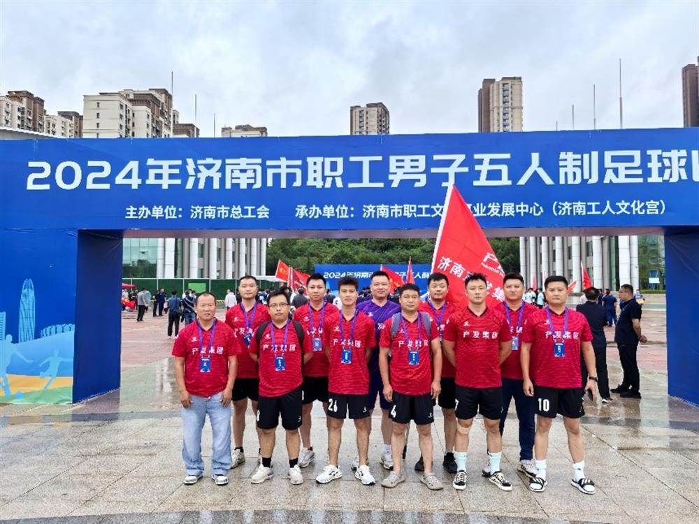 运动激发活力，凝聚奋进力量！ 济南产发集团精彩亮相2024年济南市职工 男子五人制足球比赛